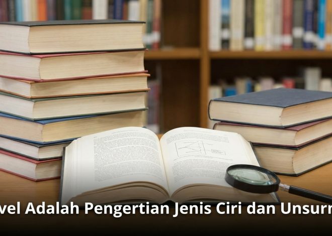 Novel Adalah Pengertian Jenis Ciri dan Unsurnya